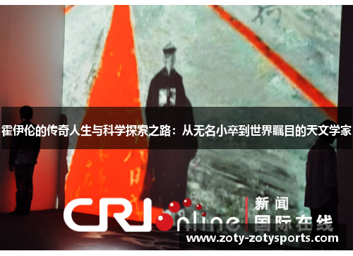 霍伊伦的传奇人生与科学探索之路：从无名小卒到世界瞩目的天文学家